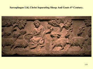 119
Sarcophagus Lid, Christ Separating Sheep And Goats 4th
Century.
 