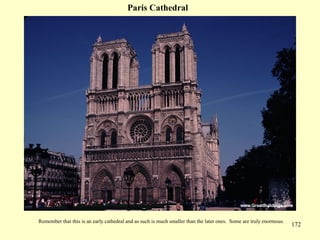 172
Paris Cathedral
Remember that this is an early cathedral and as such is much smaller than the later ones. Some are truly enormous.
 