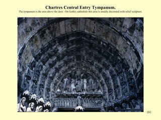 181
Chartres Central Entry Tympanum.
The tympanum is the area above the door. On Gothic cathedrals this area is usually decorated with relief sculpture.
 
