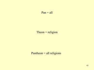 43
Pan = all
Theon = religion
Pantheon = all religions
 