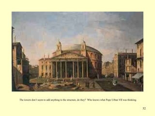 52
The towers don’t seem to add anything to the structure, do they? Who knows what Pope Urban VII was thinking.
 