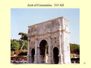 57
Arch of Constantine. 315 AD
 