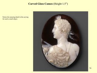 79
Carved Glass Cameo (Height 1.5”)
Notice the amazing detail in the carving
for such a small object.
 