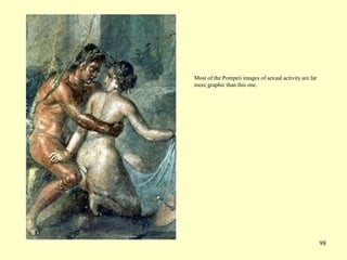 98
Most of the Pompeii images of sexual activity are far
more graphic than this one.
 