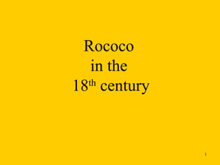 1
Rococo
in the
18th
century
 