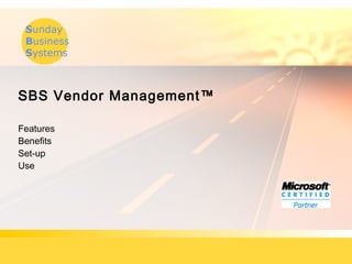 Sunday
Business
Systems
SBS Vendor Management™
Features
Benefits
Set-up
Use
 