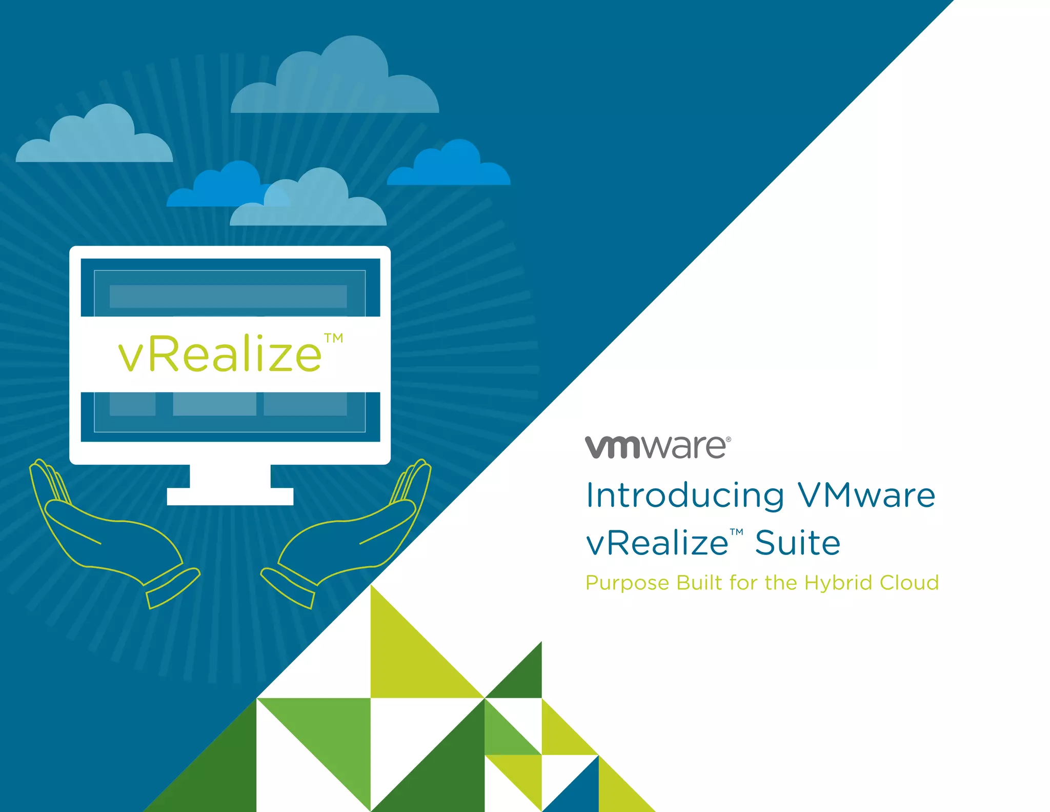 vRealize™
Introducing VMware
vRealize™
Suite
Purpose Built for the Hybrid Cloud
 