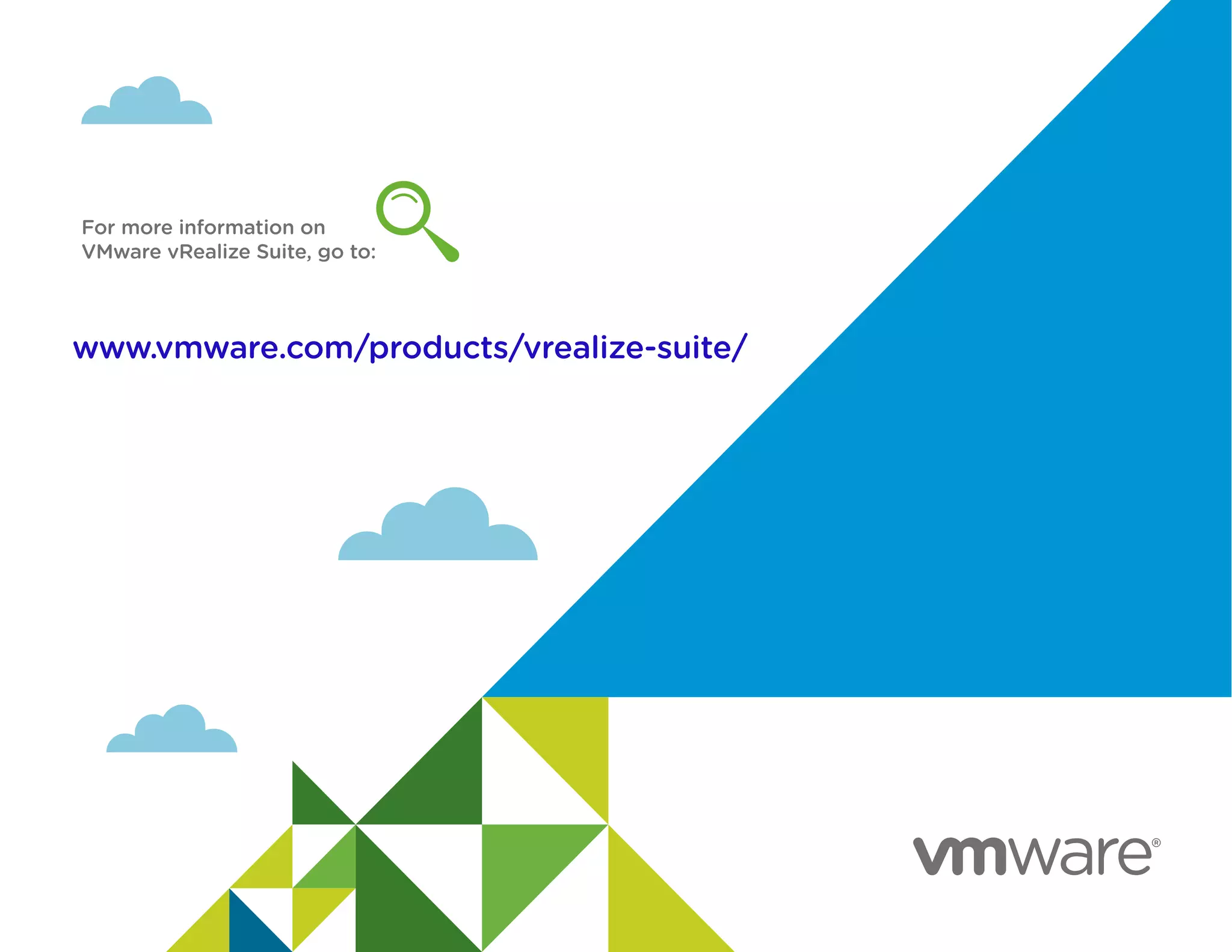 www.vmware.com/products/vrealize-suite/
For more information on
VMware vRealize Suite, go to:
 