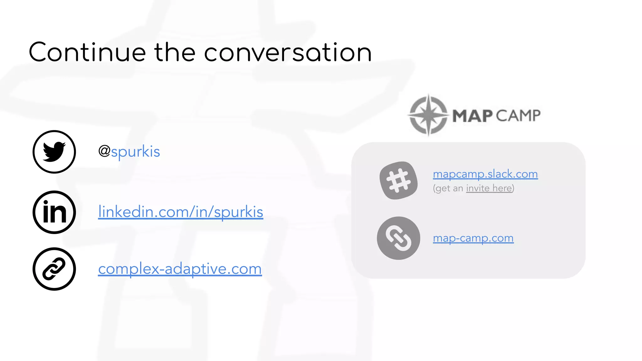 Continue the conversation
linkedin.com/in/spurkis
@spurkis
mapcamp.slack.com
(get an invite here)
map-camp.com
complex-adaptive.com
 