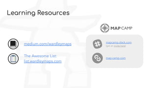Learning Resources
The Awesome List:
list.wardleymaps.com
medium.com/wardleymaps mapcamp.slack.com
(get an invite here)
map-camp.com
 