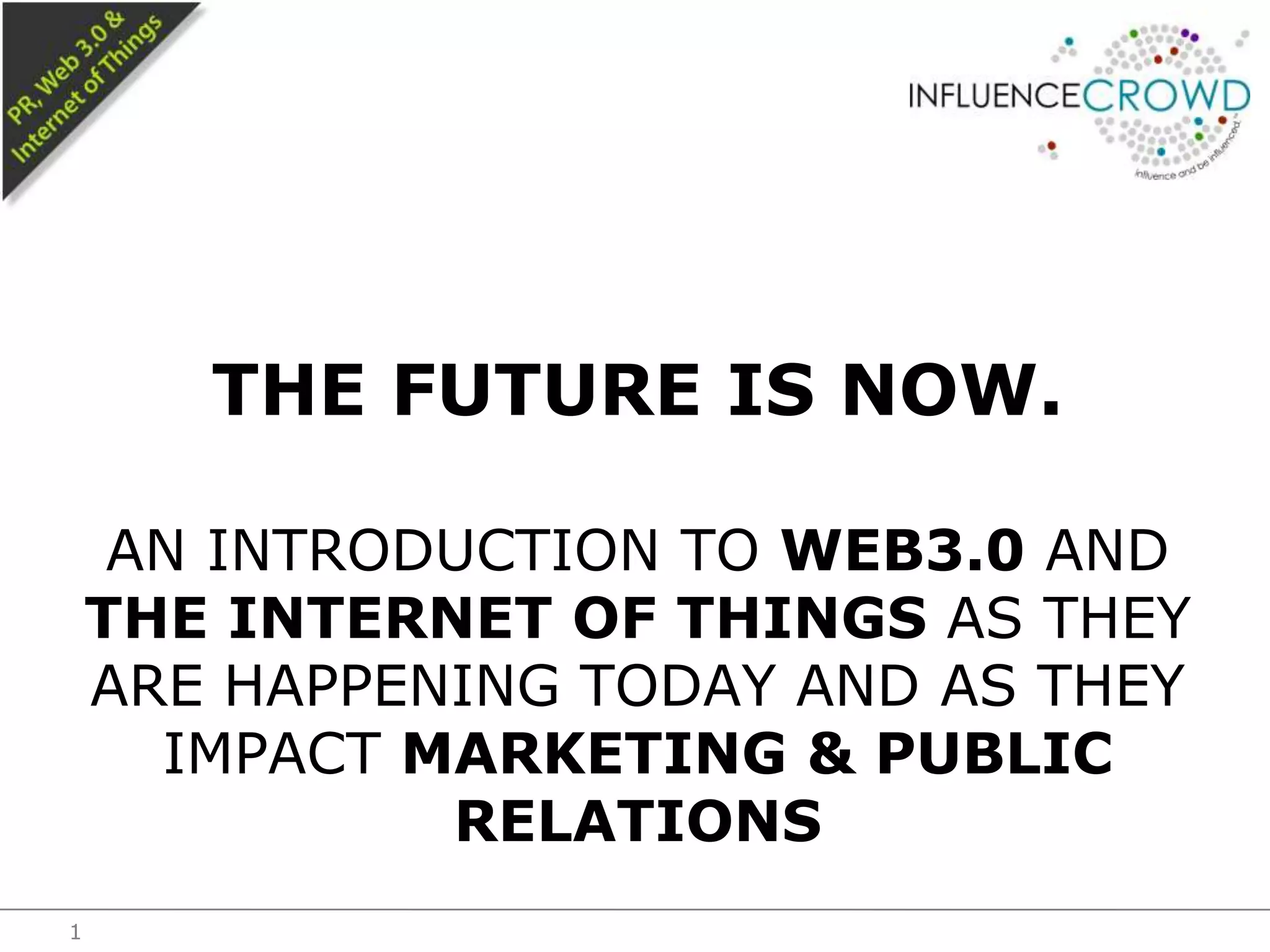 The Future is now.An introduction to Web3.0 and the internet of things as they are happening today and as they impact marketing & Public Relations1