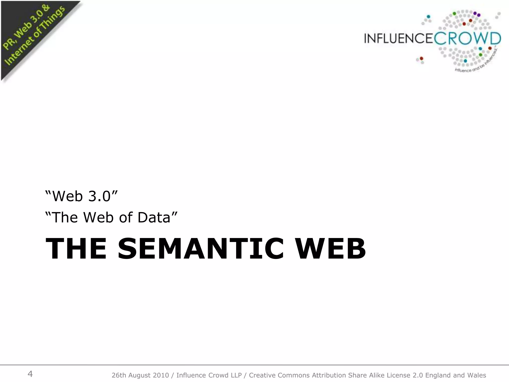 The Semantic Web426th August 2010 / Influence Crowd LLP / Creative Commons Attribution Share Alike License 2.0 England and Wales “Web 3.0”“The Web of Data”
