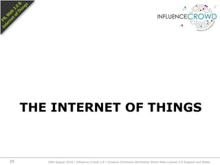 The Internet of Things2926th August 2010 / Influence Crowd LLP / Creative Commons Attribution Share Alike License 2.0 England and Wales 