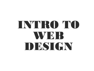 INTRO TO
WEB
DESIGN
 