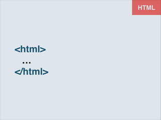 HTML

<html>!
! …!
</html>

 