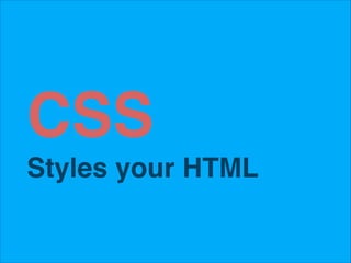 CSS!
Styles your HTML!

 