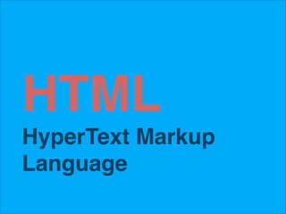 HTML!
HyperText Markup
Language

 
