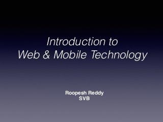 Roopesh Reddy
SVB
Introduction to
Web & Mobile Technology
 