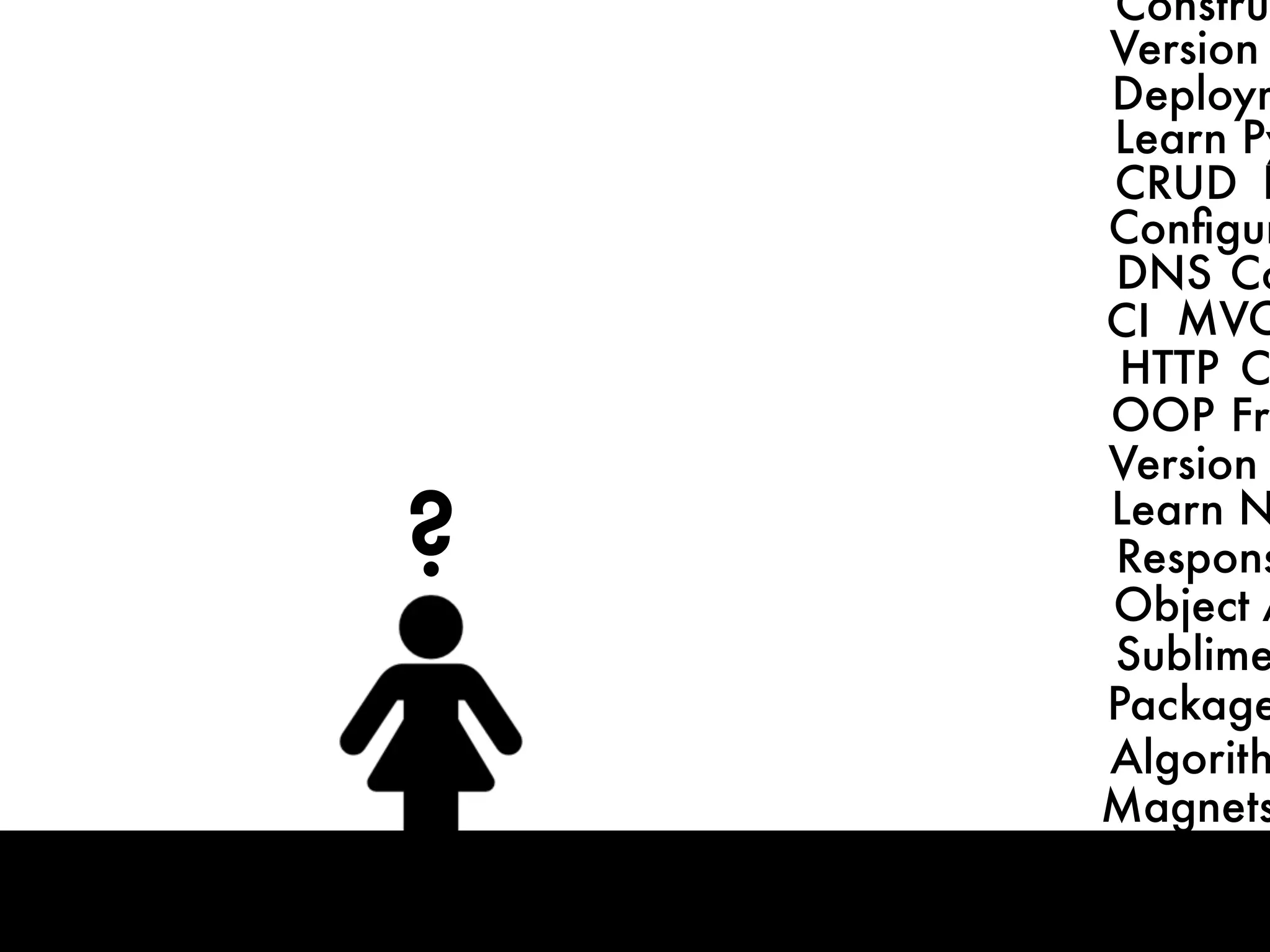 ?
CRUD
MVC
HTTP
DNS
C
OOP Fra
Conﬁgur
Co
Learn Py
L
Learn N
Respons
Deploym
Sublime
Package
Algorith
Object A
CI
Magnets
Version
Version
Construc
 