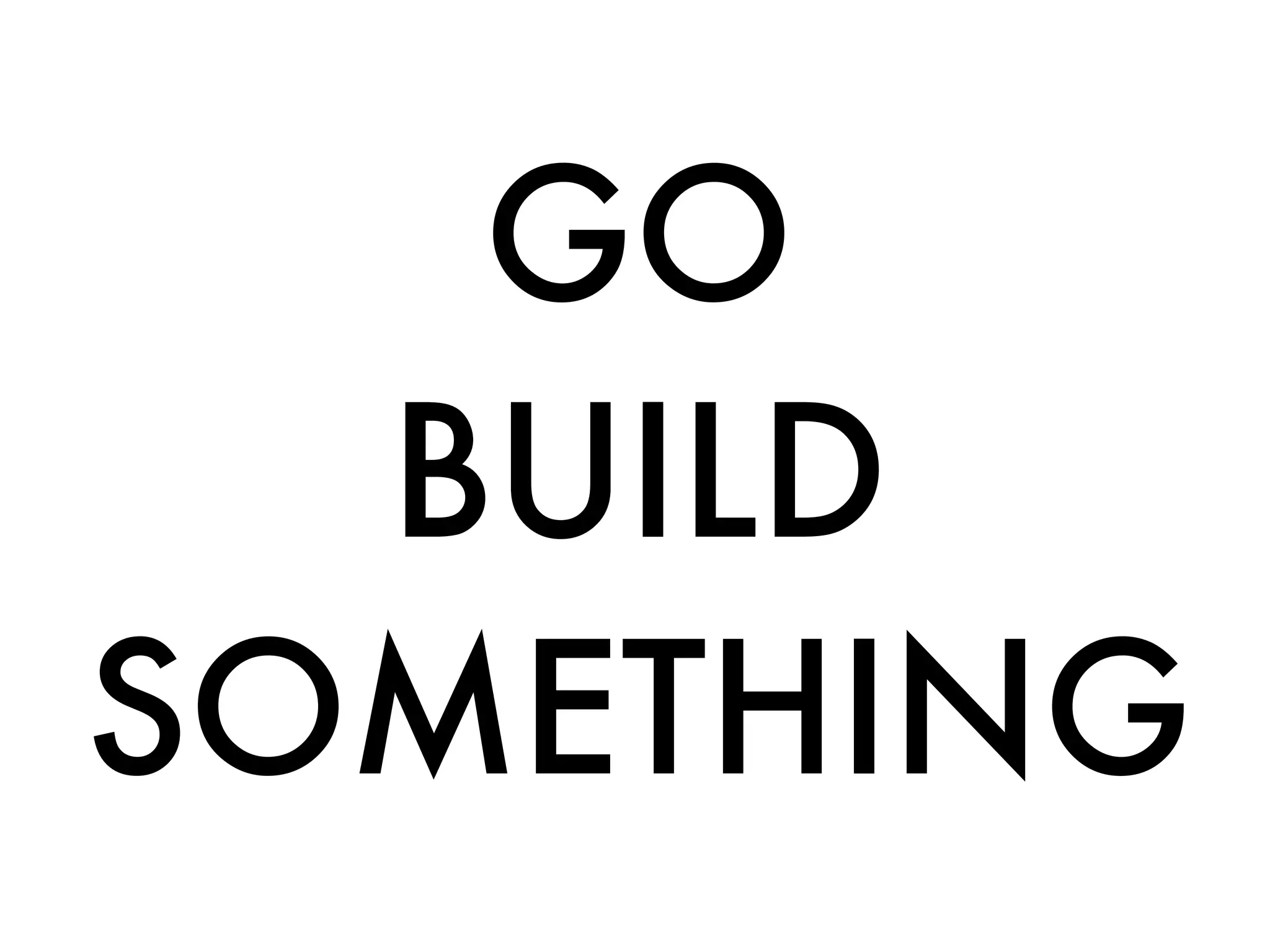 GO
BUILD
SOMETHING
 