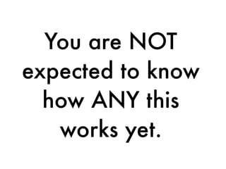 You are NOT
expected to know
how ANY this
works yet.
 