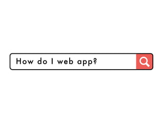 How do I web app?
 