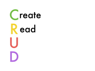C
R
U
D
reate
ead
 