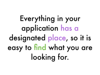 Everything in your
application has a
designated place, so it is
easy to ﬁnd what you are
looking for.
 