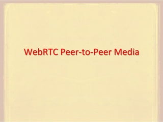WebRTC	
  Peer-­‐to-­‐Peer	
  Media	
  

 