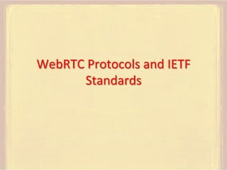 WebRTC	
  Protocols	
  and	
  IETF	
  
Standards	
  

 