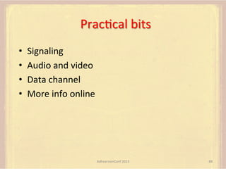 PracFcal	
  bits	
  
• 
• 
• 
• 

Signaling	
  
Audio	
  and	
  video	
  
Data	
  channel	
  
More	
  info	
  online	
  

AdhearsionConf	
  2013	
  

88	
  

 