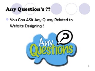 Any Question’s ??
You Can ASK Any Query Related to
Website Designing !
26
 
