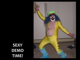 SEXY
DEMO
TIME!
 