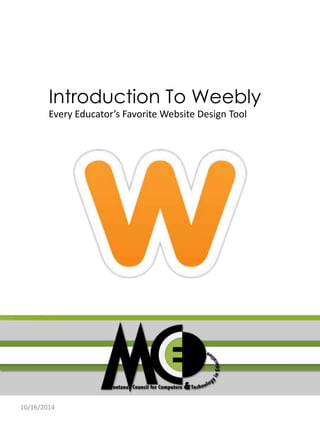 Introduction To Weebly 
Every Educator’s Favorite Website Design Tool 
Weebly 
10/16/2014 
 