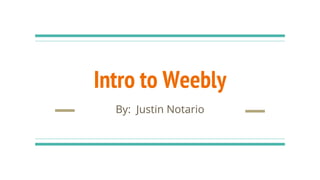 Intro to Weebly
By: Justin Notario
 