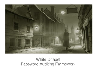 White Chapel
Password Auditing Framework
 