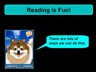 There are lots of ways we can do this. Reading is Fun!