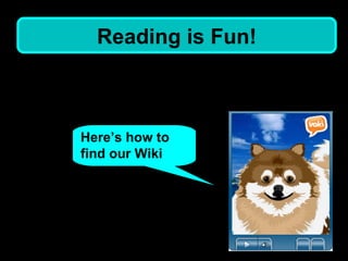 Here’s how to find our Wiki Reading is Fun!