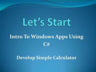 Let’s Start Intro To Windows Apps Using C# Develop Simple Calculator 