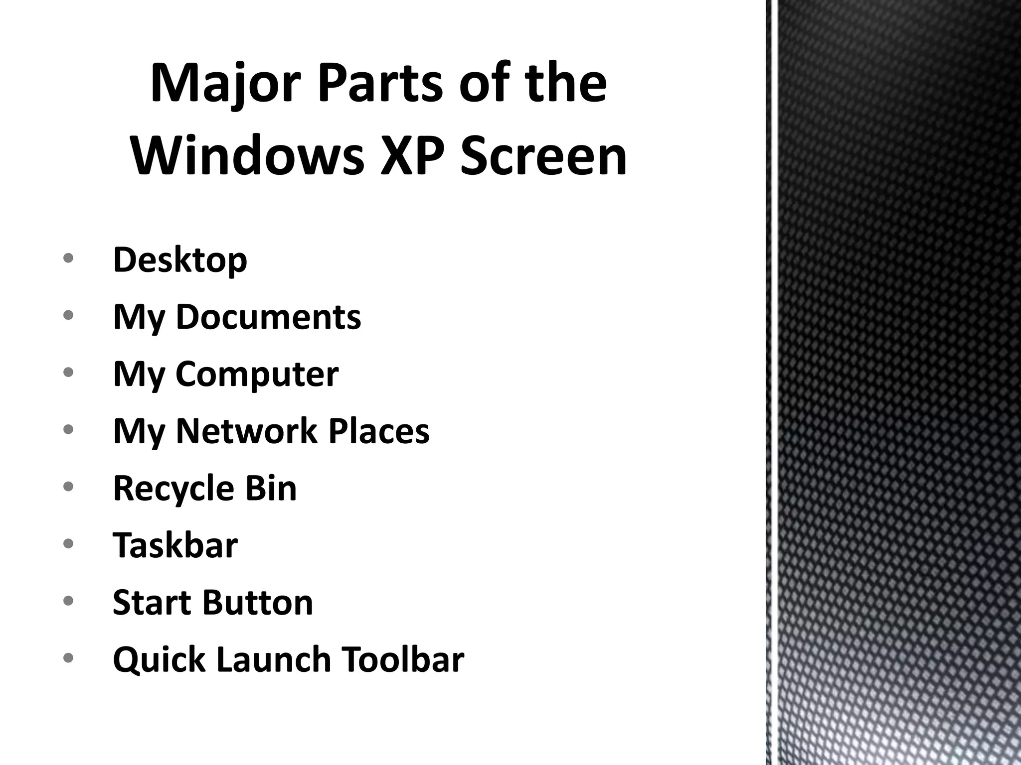 • Desktop
• My Documents
• My Computer
• My Network Places
• Recycle Bin
• Taskbar
• Start Button
• Quick Launch Toolbar