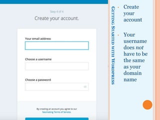 GETTINGSTARTEDWITHWORDPRESS
• Create
your
account
• Your
username
does not
have to be
the same
as your
domain
name
 