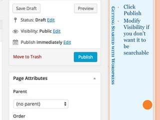 GETTINGSTARTEDWITHWORDPRESS
• Click
Publish
• Modify
Visibility if
you don’t
want it to
be
searchable
 