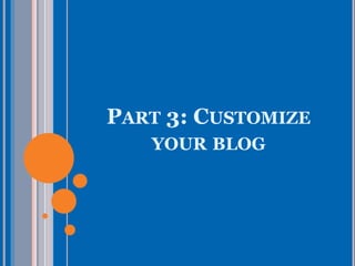 PART 3: CUSTOMIZE
YOUR BLOG
 