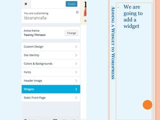 ADDINGAWIDGETTOWORDPRESS
• We are
going to
add a
widget
 