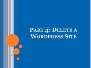 PART 4: DELETE A
WORDPRESS SITE
 
