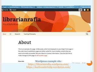 Wordpress example site:
https://librarianrafia.wordpress.com/
https://kaelivandertulip.wordpress.com/
 