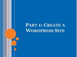 PART 1: CREATE A
WORDPRESS SITE
 