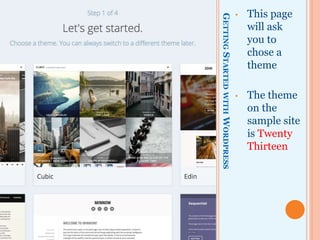 GETTINGSTARTEDWITHWORDPRESS
• This page
will ask
you to
chose a
theme
• The theme
on the
sample site
is Twenty
Thirteen
 