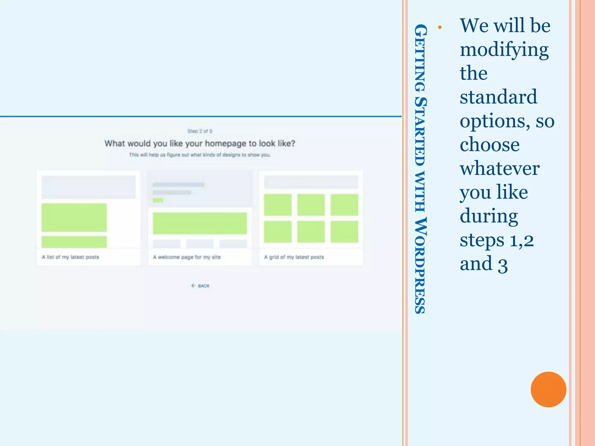 GETTINGSTARTEDWITHWORDPRESS
• We will be
modifying
the
standard
options, so
choose
whatever
you like
during
steps 1,2
and 3
 