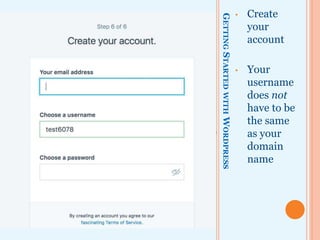 GETTINGSTARTEDWITHWORDPRESS
• Create
your
account
• Your
username
does not
have to be
the same
as your
domain
name
 